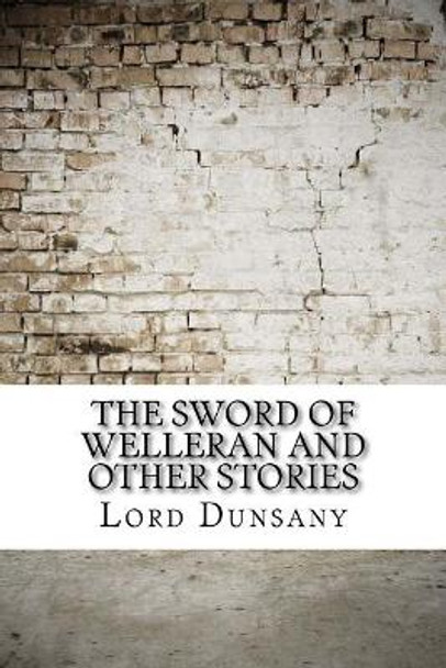 The Sword of Welleran and Other Stories Lord Dunsany 9781974429349