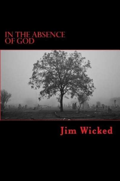 In the Absence of God Jim Wicked 9781974504831