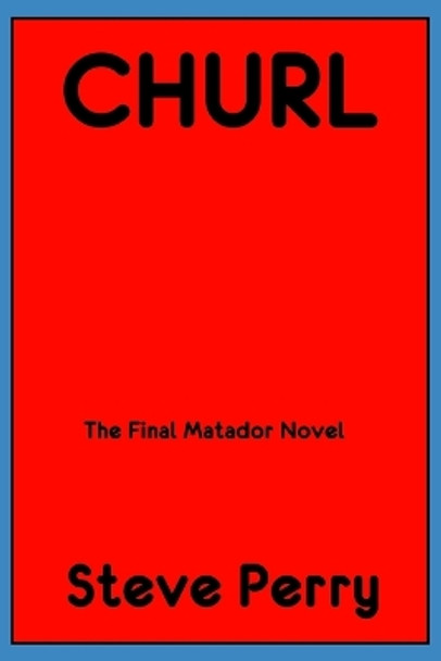 Churl: The Final Matador Novel Steve Perry 9798362052317