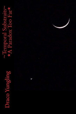 Temporal Substrates *A Paradox Too Far* by Draco Yungling