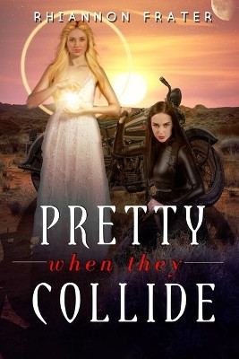 Pretty When They Collide by Rhiannon Frater