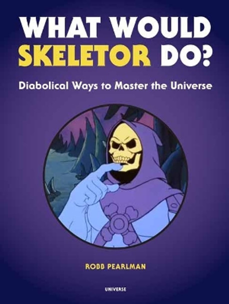 What Would Skeletor Do?: Diabolical Ways to Master the Universe Robb Pearlman 9780789335500