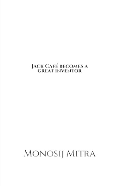 Jack Cafe becomes a great inventor Monosij Mitra 9798889352037