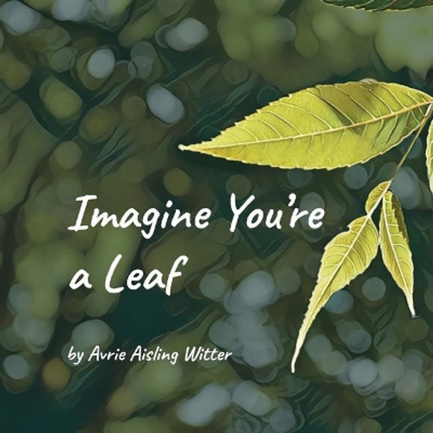 Imagine You're a Leaf Avrie Aisling Witter 9781979824767