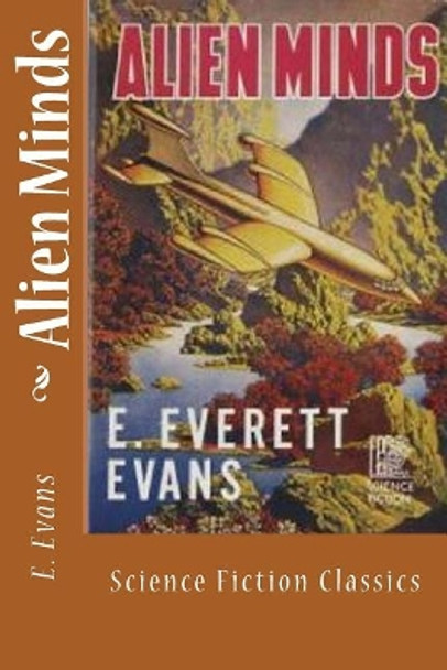 Alien Minds: Science Fiction Classics E Everett Evans 9781983640827