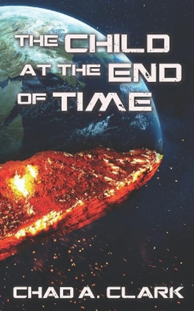The Child at the End of Time Chad A Clark 9781976579561