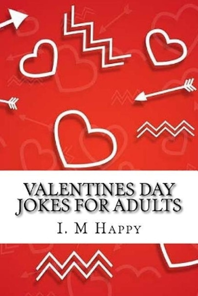 Valentines Day Jokes for Adults I M Happy 9781985040007