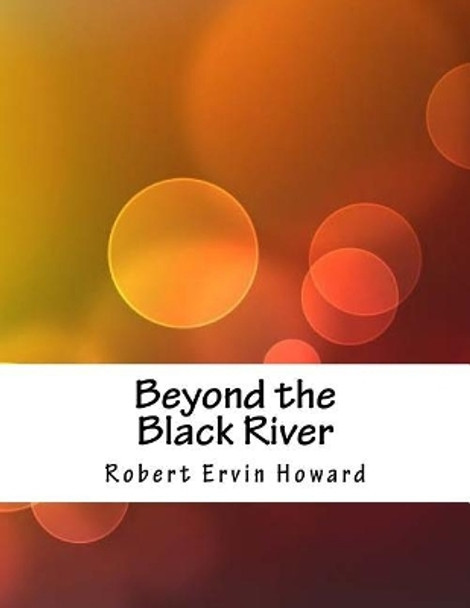 Beyond the Black River Robert Ervin Howard 9781985046344