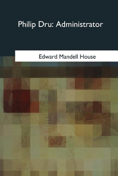 Philip Dru: Administrator Edward Mandell House 9781985058484