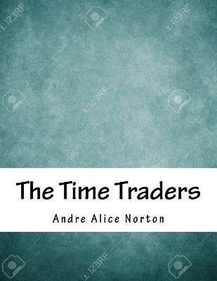 The Time Traders Andre Norton 9781985082984