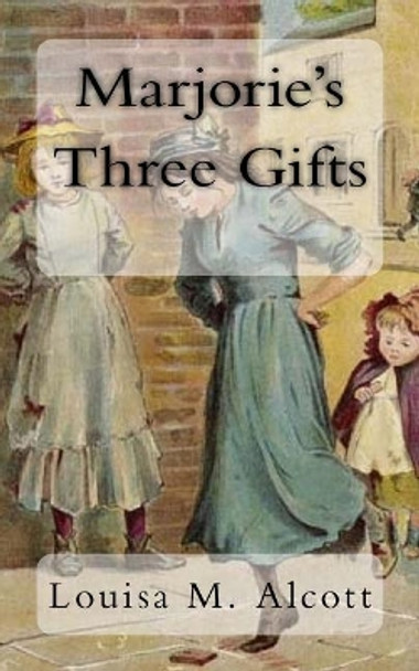 Marjorie's Three Gifts Louisa M Alcott 9781981665341