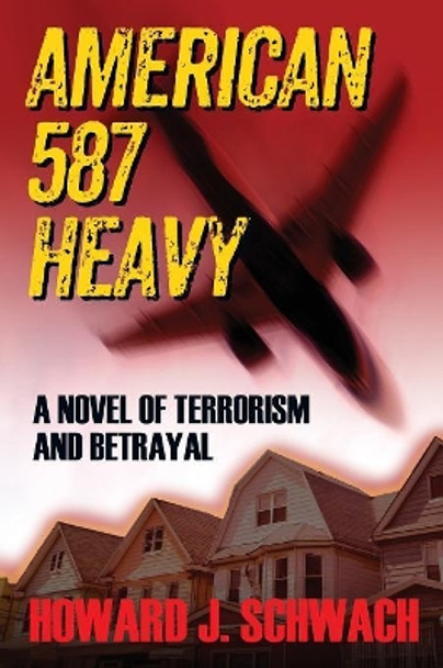 American 587 Heavy: A Novel of Terrorism and Betrayal Howard J Schwach 9781977203281