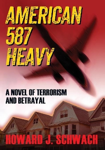 American 587 Heavy: A Novel of Terrorism and Betrayal Howard J Schwach 9781977203397