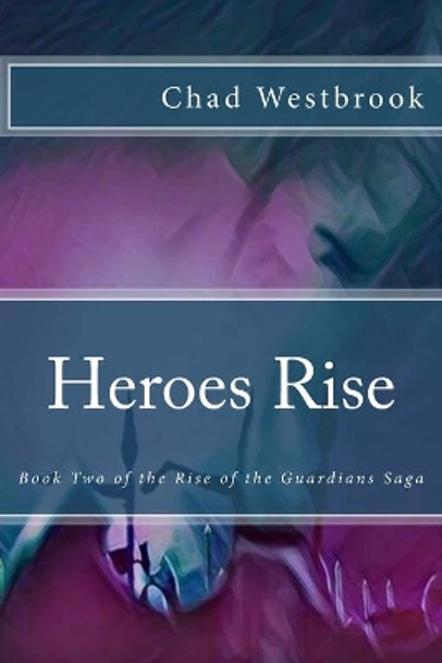 Heroes Rise: Book Two of the Rise of the Guardians Saga Chad Westbrook 9781979984614