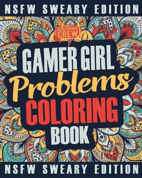Gamer Girl Coloring Book: A Sweary, Irreverent, Swear Word Gaming Coloring Book Gift Idea for Female Gamers and Video Game Lovers Coloring Crew 9781985383777