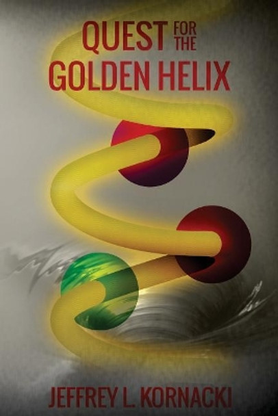 Quest for the Golden Helix Jeffrey L Kornacki 9781979225281