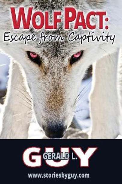 Wolf Pact: Escape from Captivity Gerald L Guy 9781984260048