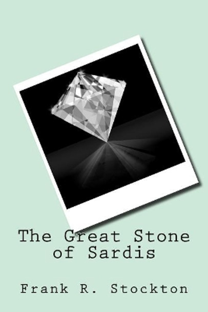 The Great Stone of Sardis Frank R Stockton 9781984330857