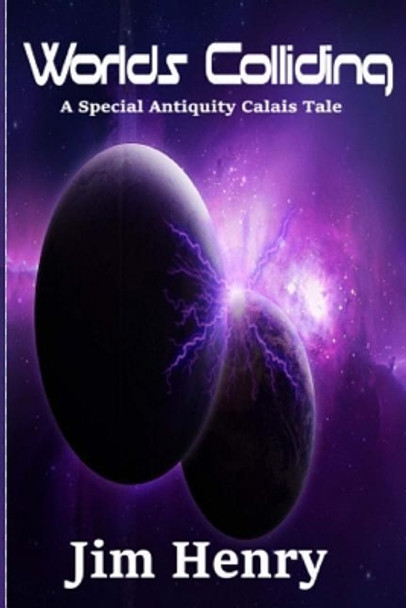 Worlds Colliding: A Special Antiquity Calais Tale Jim Henry 9781979454476