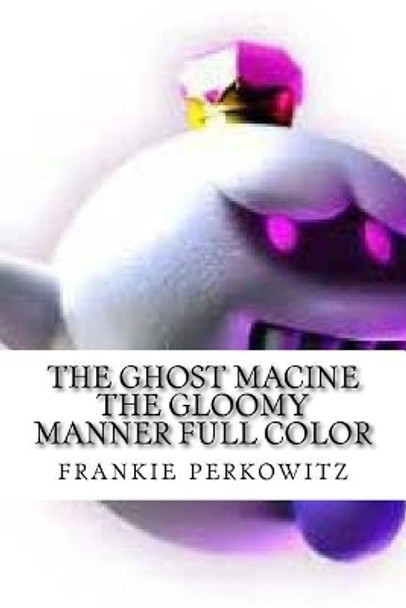 The ghost macine the gloomy manner full color: the gloomy manner Frankie Albert Perkowitz, Jr 9781981162710