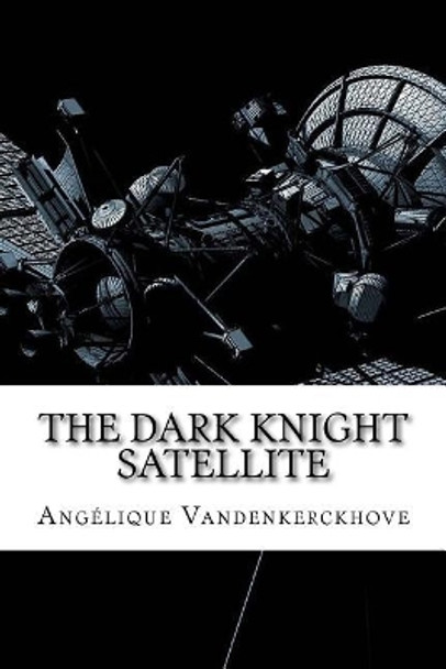 The Dark Knight Satellite Angelique Vandenkerckhove 9781986054768