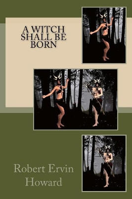 A Witch Shall be Born by Robert Ervin Howard