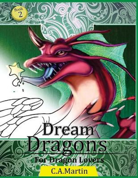 Dream Dragons 2: Stress Relief Coloring Book: Mythical Dragons of fantasy C A Martin 9781986675581