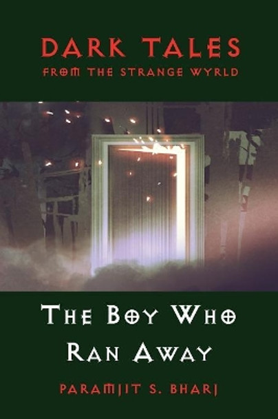 Dark Tales From The Strange Wyrld: The Boy Who Ran Away Paramjit S Bharj 9781999969967