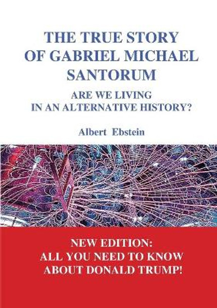 The true story of Gabriel Michael Santorum: Are we living in an alternative history? Albert Ebstein 9782322085095