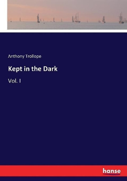 Kept in the Dark: Vol. I Anthony Trollope 9783337039677