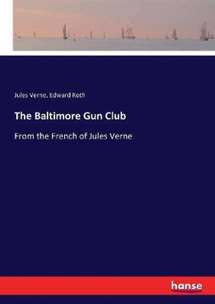 The Baltimore Gun Club: From the French of Jules Verne Jules Verne 9783337228446