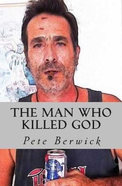 The Man Who Killed God Pete N Berwick 9781494462345