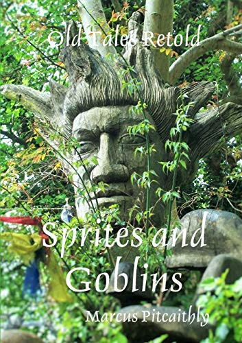 Old Tales Retold: Sprites and Goblins Marcus Pitcaithly 9780955686467