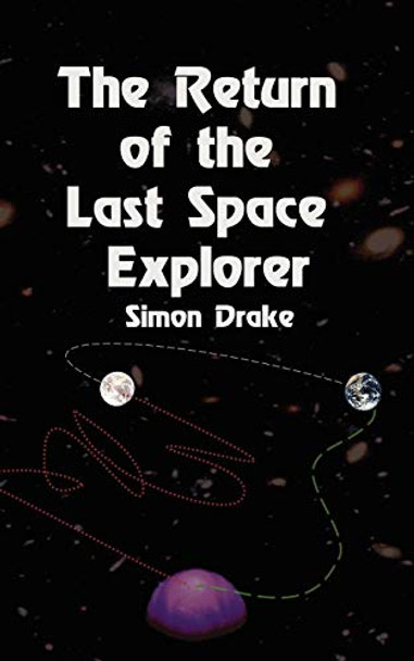 The Return of the Last Space Explorer Simon Drake 9780955971907