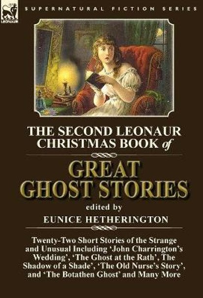 The Second Leonaur Christmas Book of Great Ghost Stories: Twenty-Two Short Stories of the Strange and Unusual Including 'John Charrington's Wedding', 'The Ghost at the Rath', The Shadow of a Shade', 'The Old Nurse's Story', and 'The Botathen Ghost'