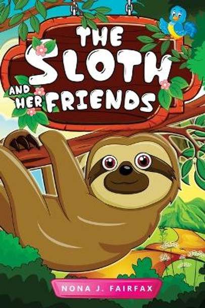 The Sloth and her Friends: Children's Books, Kids Books, Bedtime Stories For Kids, Kids Fantasy Book (sloth books for kids) Nona J Fairfax 9781536952230