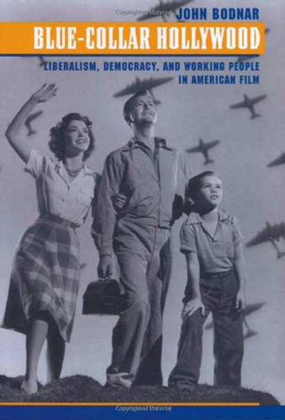 Blue-Collar Hollywood: Liberalism, Democracy, and Working People in American Film John Bodnar (Indiana University) 9780801871498