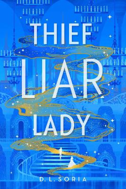 Thief Liar Lady: The princess is in control in this thrilling Cinderella heist romantic fantasy D. L. Soria 9781529912470