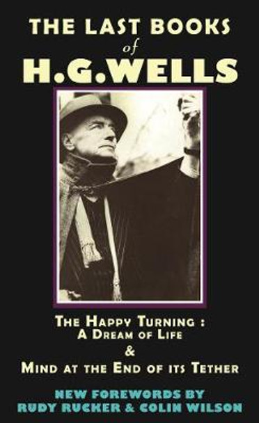 The Last Books of H.G. Wells: The Happy Turning: A Dream of Life & Mind at the End of its Tether HG Wells 9780976684312
