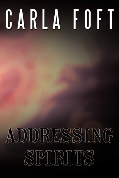 Addressing Spirits Carla Foft 9781456719050
