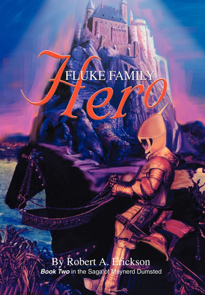 Fluke Family Hero: Book Two in the Saga of Maynerd Dumsted Robert A Erickson 9780595661084