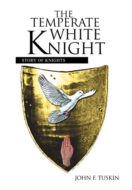 The Temperate White Knight: Story of Knights John F. Tuskin 9781456797379
