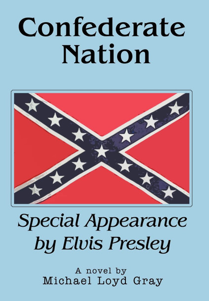 Confederate Nation: Special Appearance by Elvis Presley Michael Loyd Gray (South University) 9780595673858