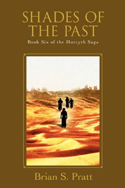 Shades of the Past: Book Six of The Morcyth Saga Brian S. Pratt 9780983338413