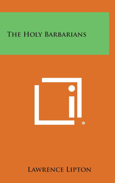The Holy Barbarians Lawrence Lipton 9781258670771