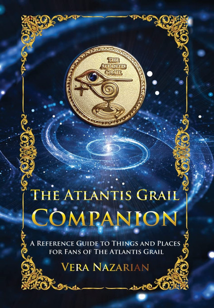 The Atlantis Grail Companion: A Reference Guide to Things and Places for Fans of The Atlantis Grail Vera Nazarian 9781607621720