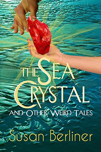 THE SEA CRYSTAL and Other Weird Tales by Susan Berliner