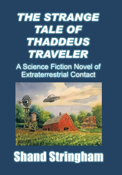 The Strange Tale of Thaddeus Traveler: A Science Fiction Novel of Extraterrestrial Contact Shand Stringham 9781663229861