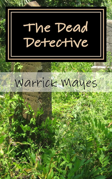 The Dead Detective by Warrick Mayes