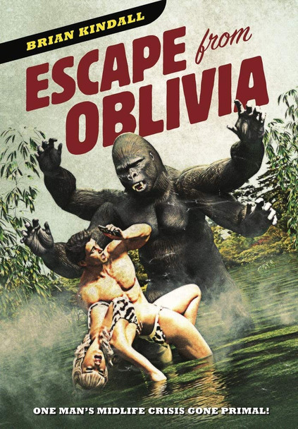 Escape from Oblivia: One Man's Midlife Crisis Gone Primal Brian Kindall 9781736106822